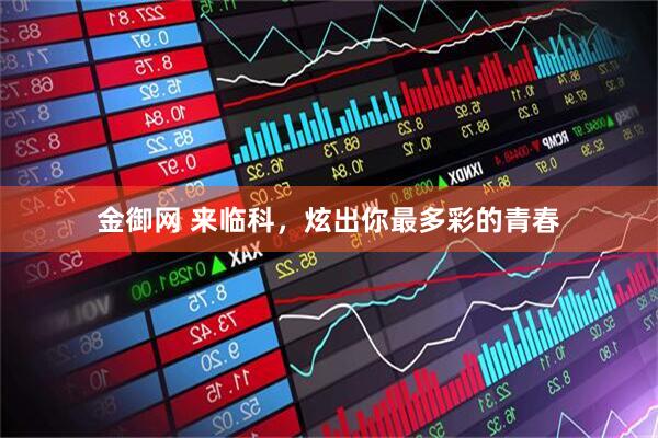 金御网 来临科，炫出你最多彩的青春